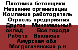 Плотники-бетонщики › Название организации ­ Компания-работодатель › Отрасль предприятия ­ Другое › Минимальный оклад ­ 1 - Все города Работа » Вакансии   . Амурская обл.,Магдагачинский р-н